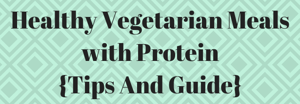 Healthy Vegetarian Meals with Protein {Tips And Guide} - Vegetarian ...